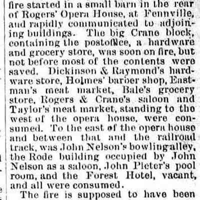 cr1889080201BigFennvilleFire.jpg: Rogers Opera House, Dickinson & Raymond's, Homes barber shop, Eastman's meat market, Bale's grocery store, Rogers & Crane's saloon, Taylor's meat market, John Nelson's Bowling Alley, John Pieter's pool room, Forest Hotel.