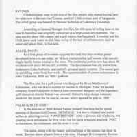          ArtLaneTextPage8.jpg 566KB; RAVINES
Condominiums were in the eyes of the first people who started buying land for what now is Ravines Golf Course, south of 136th avenue, east of Saugatuck.
The initial group was headed by Howard Siebelink of Laketown Township.
According to General Manager Jim Hirt, the 430 acres of rolling land on the road to Hamilton was originally conceived as a large condo development. The idea was for about 300 condos and a golf course, but Saugatuck Township and the DR threw cold water on that idea, owing to the lack of infrastructure, such as water and sewer lines, in that area.
AERIAL PHOTO
So a first group of investors acquired the land, but later another group developed what you see today, an 18-hole championship golf course with upscale single-family homes nestled in the trees. The residential portion now has about 40 residents with about 40 lots still available. The development has city water from Kalamazoo Lake Authority, and partially grouped septic systems. The course gets its sprinkling water from four wells. The superintendent of course maintenance is John Tuckerman, SHS and MSU graduate.
The first plan for a golf course was designed by Bruce Matthews of
Kalamazoo, who has done a number of courses in Michigan. Later the second company found it desirable to have a more prominent designer, and the legendary golf champion Arnold Palmer was selected. Palmer's large design company produced the layout for the course you see, which opened for play in 1999.
PALMER, BLUE SHIRT
In the summer of 2000 Arnold Palmer himself flew here for the grand opening of Ravines Golf Course. MONTAGE He drove, chipped and putted before an admiring crowd. P AND FRIENDS After a glorious day of playing and greeting local enthusiasts, he flew away, but his name remained attached, POST to the course, the clubhouse, and the street it is on.
The name, along with the beauty and challenge of the course, has done its work. Ravines draws players from a wide area. Manager Hirt compares Ravines to many of the courses in northern Michigan. Ravines is their equal, he believes, and it is much closer for many golfers. Some come from the Grand Rapids area.
   