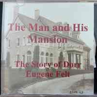 Dorr Felt, The Man and His Mansion - The story of Dorr Eugene Felt