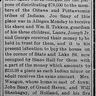 cr1904122301LocalIndiansReceiveShare-SnayToBuyProperty.jpg: Ottawa and Pottawtomie payments. Mentions of Joe Snay, William R. Takken, Laura Snay, Joseph Snay Jr., George Snay. Intention to purchase house on corner of State and Lake St. occupied by Stans Hall. Mrs. Waugon, John Snay, William Shashagay and his five children also received the $215.98 payment.