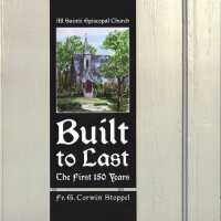 Built to Last, the first 150 years of All Saints Episcopal Church