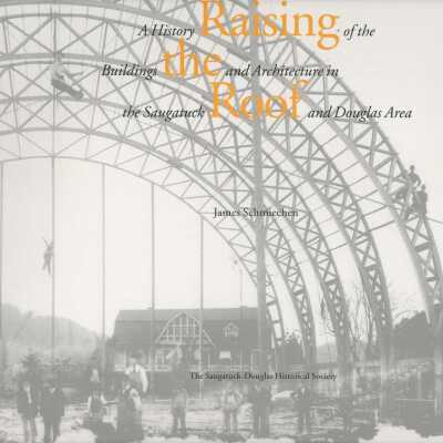 Raising the roof: a history of the buildings and architecture in the Saugatuck and Douglas area