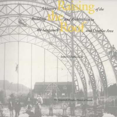 Raising the roof: a history of the buildings and architecture in the Saugatuck and Douglas area