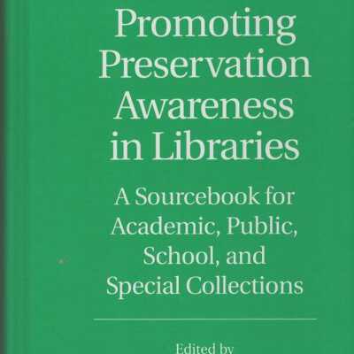 Promoting Preservation Awareness in Libraries-A sourcebook for Acedemic, Publidc, School, and Special Collections