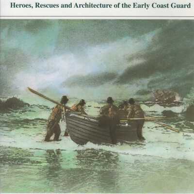The U.S. Life-Saving Service: heroes, Rescues and Architecture of the Early Coast Guard