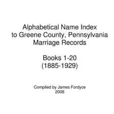 Alphabetical Name Index to Greene County, Pennsylvania Marriage Record Books 1-20 (1885-1929)