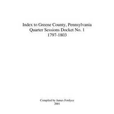 Index to Greene County, Pennsylvania Quarter Sessions Docket No. 1 (1797-1803)