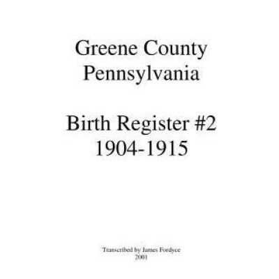 Greene County Pennsylvania Birth Register 2 (1904-1915)