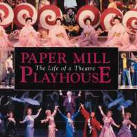 Paper Mill Playhouse: The Life of a Theatre book