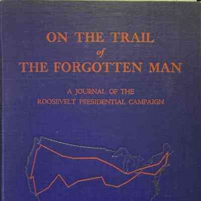 On the Trail of the Forgotten Man, A Journal of the Roosevelt Presidential Campaign
