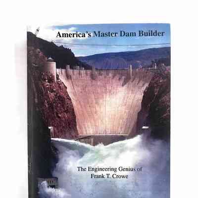 America's Master Dam Builder; The Engineering Genius of Frank T. Crowe