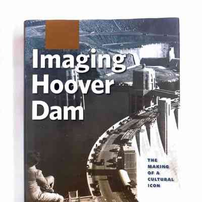 Imaging Hoover Dam; The Making of a Cultural Icon;