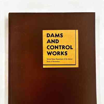 Dams and Control Works, a description of representative storage and diversion dams and high-pressure reservoir outlet works constructed by the Bureau of Reclamation