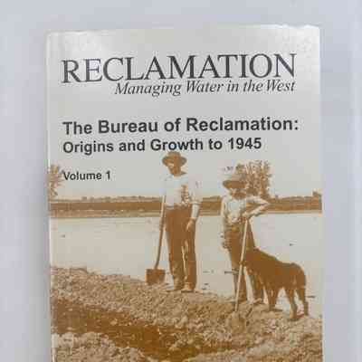 Reclamation, Managing Water in the West; The Bureau of Reclamation: Origins and Growth to 1945, Volume 1
