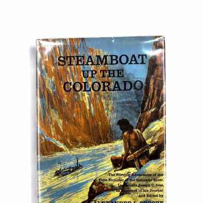 Steamboat up the Colorado;The Stirring Adventures of the First Explorer of the Colorado River, Lieutenant Joseph C. Ives, as Reported in his Journal and Edited by Alexander L. Crosby