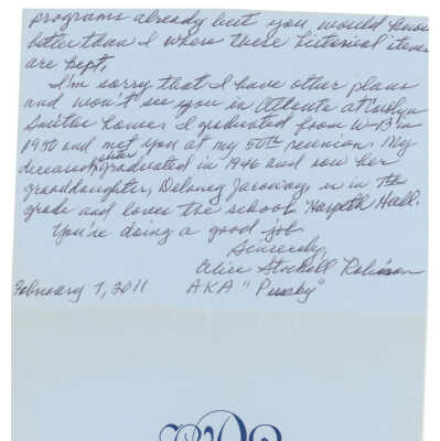 programs already but you would know better than I where these historical items are kept. I'm sorry that I have other plans and won't see you in Atlanta at Carolyn Smith's house I graduated from W-B in 1950 and met you at my 50th reunion. My deceased sister graduated in 1946 and now her granddaughter, Delaney Jocoway is in the 7th grade and loves the school, Harpeth Hall. You're doing a good job. Sincerely, Alice Stockall Robinson AKA "Punky" February 7, 2011