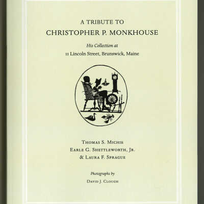 A Tribute to Christopher P. Monkhouse: His Collections at 11 Lincoln Street, Brunswick, Maine | Thomas S. Michie, Earle G. Shettleworth, Jr. & Laura F. Sprague | Photographs by David J. Clough