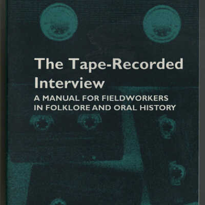 The Tape-Recorded Interviews: A Manual for Fieldworkers in Folklore and Oral History | Second Edition | Edward D. Ives