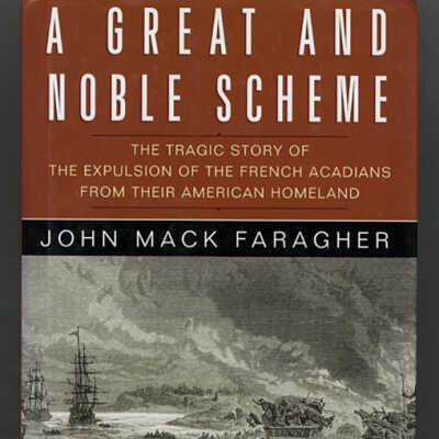 A Great and Noble Scheme: The Tragic Story of the Expulsion of the French Acadians from Their American Homeland | John Mack Faragher