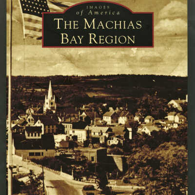Images of America: The Machias Bay Region | Jim and Jane Harnedy