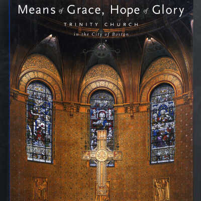 Means of Grace, Hope of Glory: Trinity Church in the City of Boston