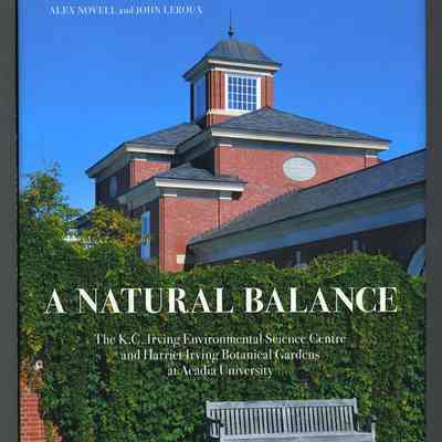 A Natural Balance: The K.C. Irving Environmental Science Centre and Harriet Irving Botanical Gardens at Acadia University | Alex Novell and John Leroux