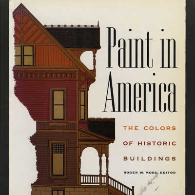 Paint in America: The Colors of Historic Buildings | Roger W. Moss, Editor