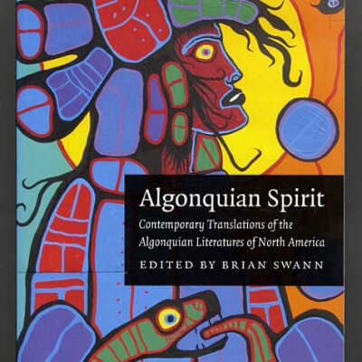 Algonquian Spirit: Contemporary Translations of the Algonquian Literatures of North America | Edited by Brian Swann