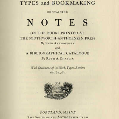 Types and Bookmaking Containing Notes on the Books Printed at the Southworth-Anthoensen Press by Fred Anthoensen and a Bibliographical Catalogue by Ruth A. Chaplin with Specimens of its Work, Types, Borders, &c., &c., &c.