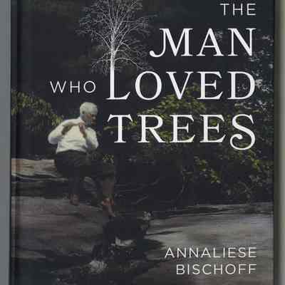 The Man Who Loved Trees | Annaliese Bischoff