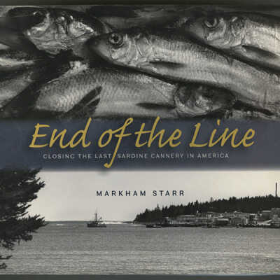 End of the Line: Closing the Last Sardine Cannery in America | Markham Starr
