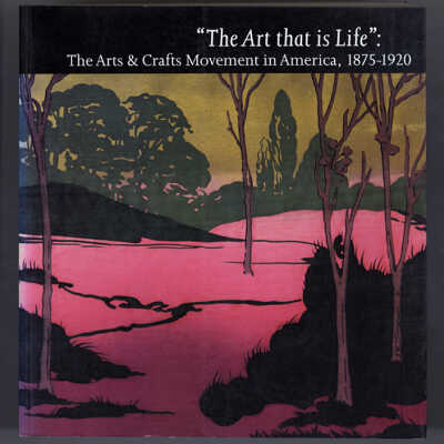 “The Art that is Life”: The Arts & Crafts Movement in America, 1875-1920 | Wendy Kaplan