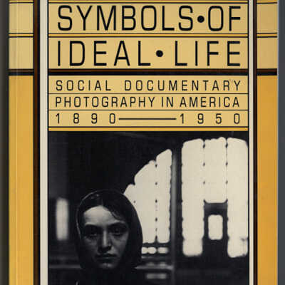 Symbols of Ideal Life: Social Documentary Photography in America, 1890-1950 | Maren Stange