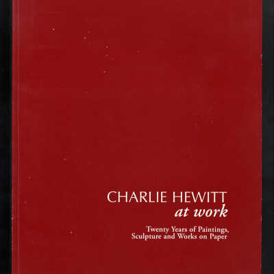 Charlie Hewitt at Work: Twenty Years of Paintings, Sculpture and Works on Paper