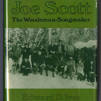 Joe Scott: The Woodsman-Songmaker | Edward D. Ives