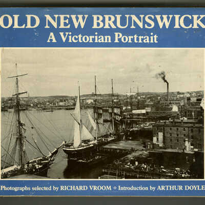 Old New Brunswick: A Victorian Portrait | Photographs Selected by Richard Vroom, Introduction by Arthur Doyle