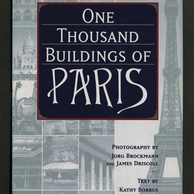 One Thousand Buildings of Paris | Photography by Jorg Brockmann and James Driscoll, Text by Kathy Borrus