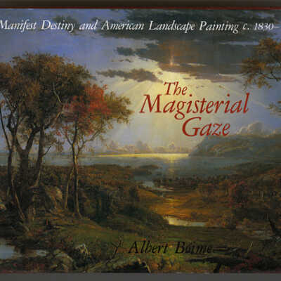The Magisterial Gaze: Manifest Destiny and American Landscape Painting, c.1830 - 1865 | Albert Boime
