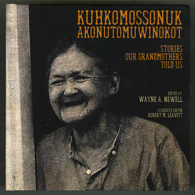 Kuhkomossonuk Akonutomuwinokot: Stories Our Grandmothers Told Us | Edited by Wayne A. Newell, Associate Editor Robert M. Leavitt