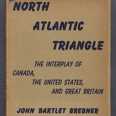 North Atlantic Triangle: The Interplay of Canada, The United States, and Great Britain | John Bartlet Brebner