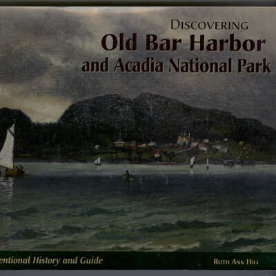 Discoving Old Bar Harbor and Acadia National Park: An Unconventional History and Guide | Ruth Ann Hill