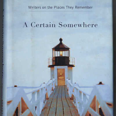 A Certain Somewhere: Writers on the Places They Remember | Edited by Robert Wilson