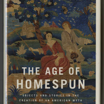 The Age of Homespun: Objects and Stories in the Creation of an American Myth | Laurel Thatcher Ulrich