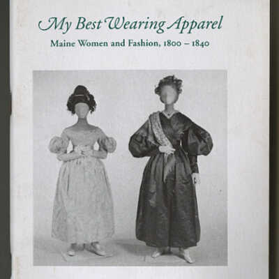 My Best Wearing Apparel: Maine Women and Fashion, 1800 - 1840 | An Exhibition Featuring the Collection of the Maine Historical Society at the York Institute Museum, Saco, Maine, May 3 - September 6, 1991