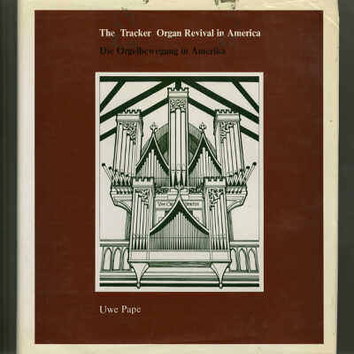 The Tracker Organ Revival in America | Compiled and Edited by Uwe Pape