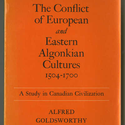 The Conflict of European and Eastern Algonkian Cultures, 1504 - 1700: A Study in Canadian Civilization | Alfred Goldsworthy Bailey | Second Edition