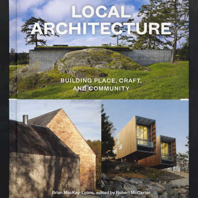 Local Architecture: Building Place, Craft, and Community | Brian MacKay-Lyons, Edited by Robert McCarter