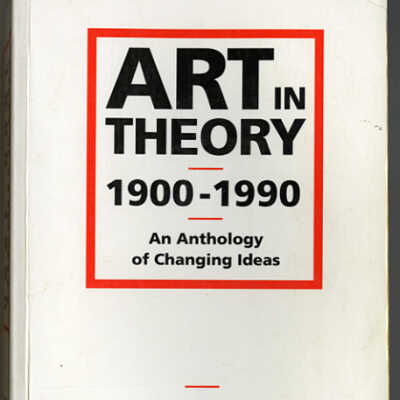 Art in Theory, 1900-1990: An Anthology of Changing Ideas | Edited by Charles Harrison and Paul Wood