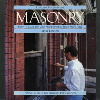 Respectful Rehabilitation Masonry: How to Care for Old and Historic Brick and Stone | Mark London