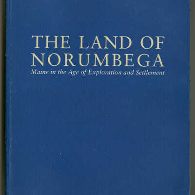 The Land of Norumbega: Maine in theAge of Exploration and Settlement